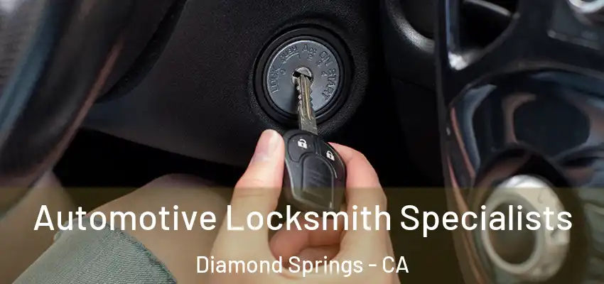 Automotive Locksmith Specialists Diamond Springs - CA