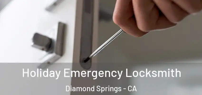  Holiday Emergency Locksmith Diamond Springs - CA